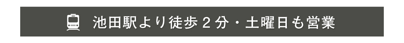 池田駅から徒歩2分・土曜日も営業